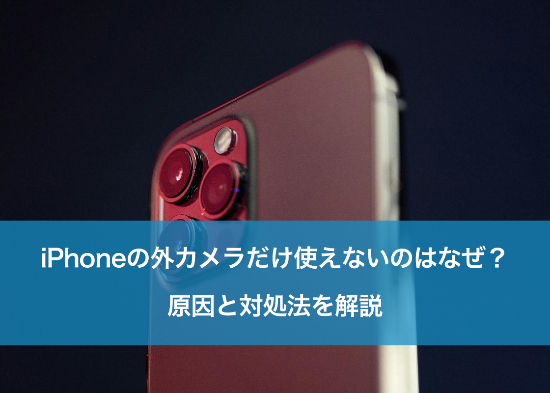 Iphone外カメラだけ使えない謎！自力復旧と修理費用の目安を徹底解説